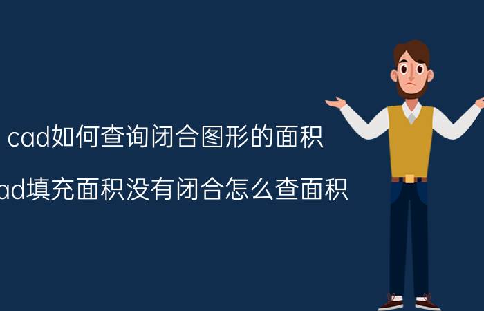 cad如何查询闭合图形的面积 cad填充面积没有闭合怎么查面积？